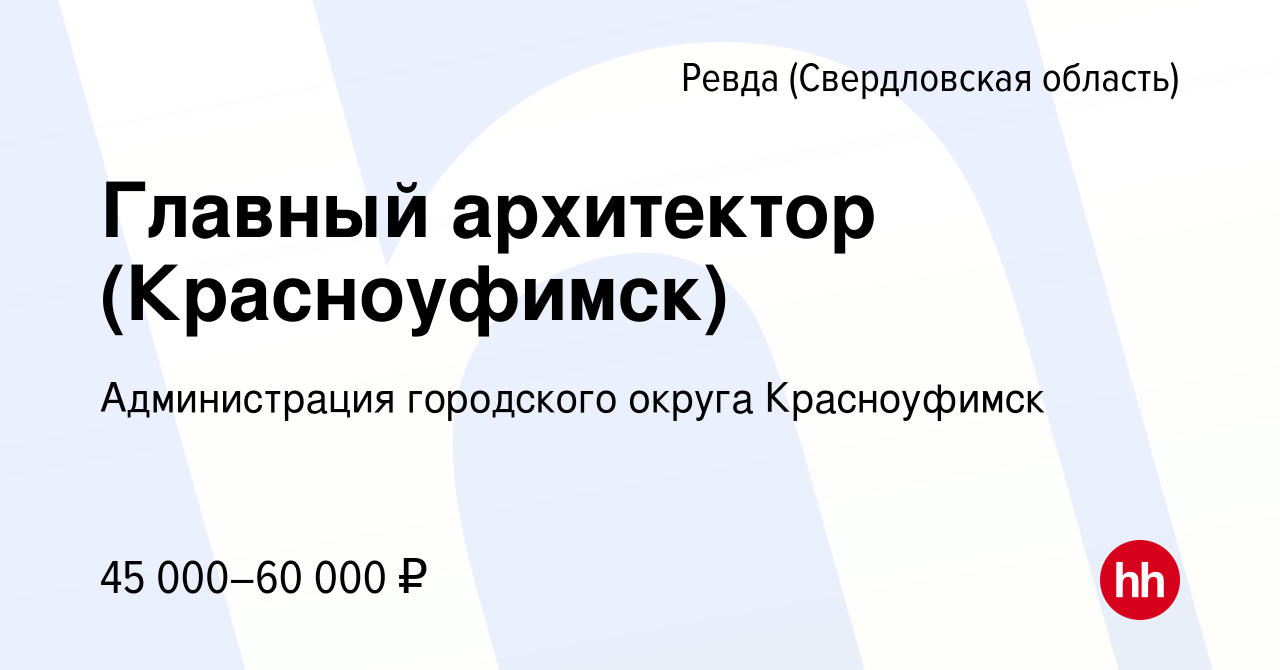 Вакансия Главный архитектор (Красноуфимск) в Ревде (Свердловская область),  работа в компании Администрация городского округа Красноуфимск (вакансия в  архиве c 10 августа 2022)