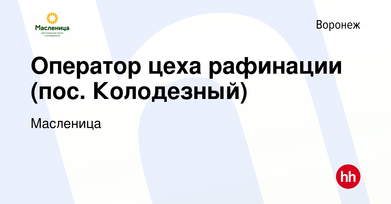 Вакансия Оператор цеха рафинации (пос. Колодезный) в Воронеже, работа в  компании Масленица (вакансия в архиве c 10 августа 2022)