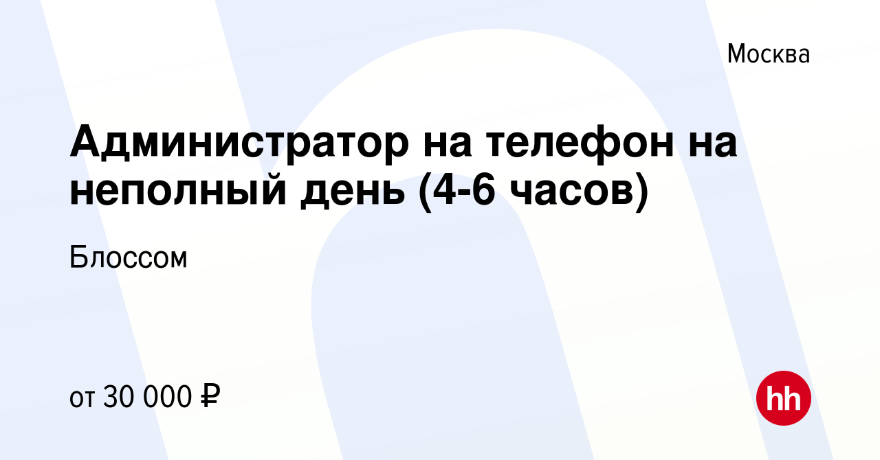 Вакансия Администратор на телефон на неполный день (4-6 часов) в Москве,  работа в компании Блоссом (вакансия в архиве c 11 августа 2022)