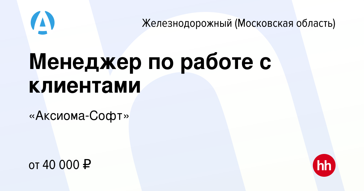 Вакансия Менеджер по работе с клиентами в Железнодорожном, работа в  компании «Аксиома-Софт» (вакансия в архиве c 7 сентября 2022)