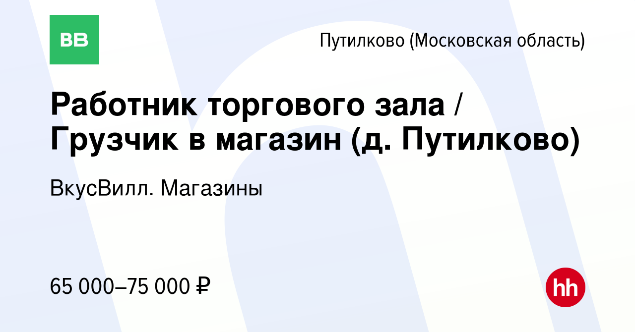 Вакансия Работник торгового зала / Грузчик в магазин (д. Путилково) в  Путилкове, работа в компании ВкусВилл. Магазины (вакансия в архиве c 19  июня 2024)