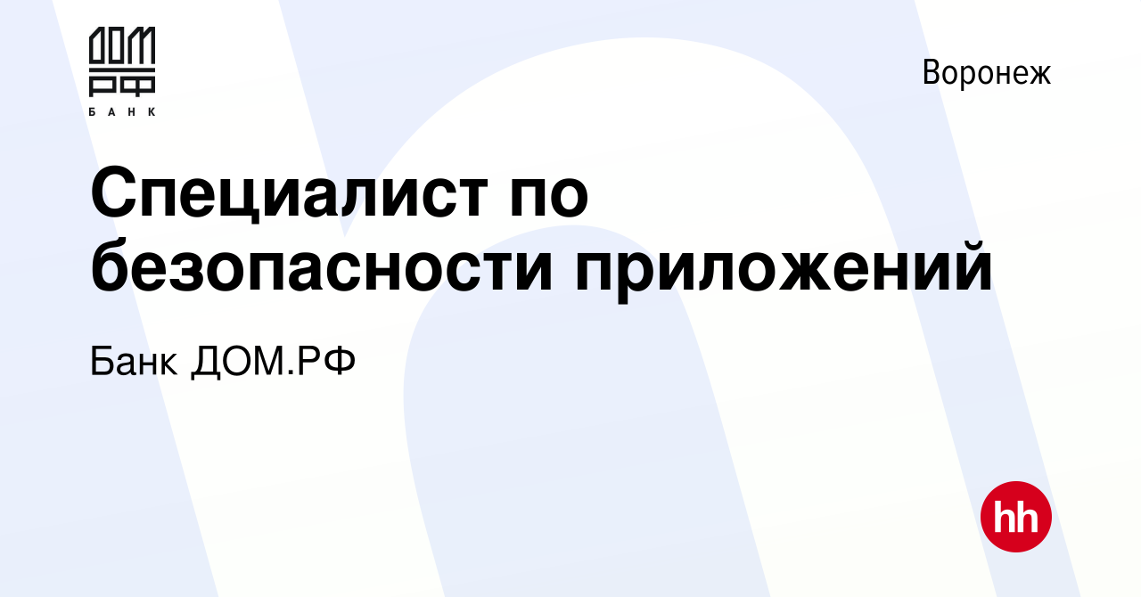 Вакансия Специалист по безопасности приложений в Воронеже, работа в  компании Банк ДОМ.РФ (вакансия в архиве c 20 июля 2022)