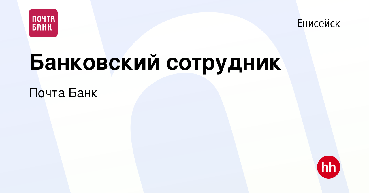 Вакансия Банковский сотрудник в Енисейске, работа в компании Почта Банк  (вакансия в архиве c 11 августа 2022)