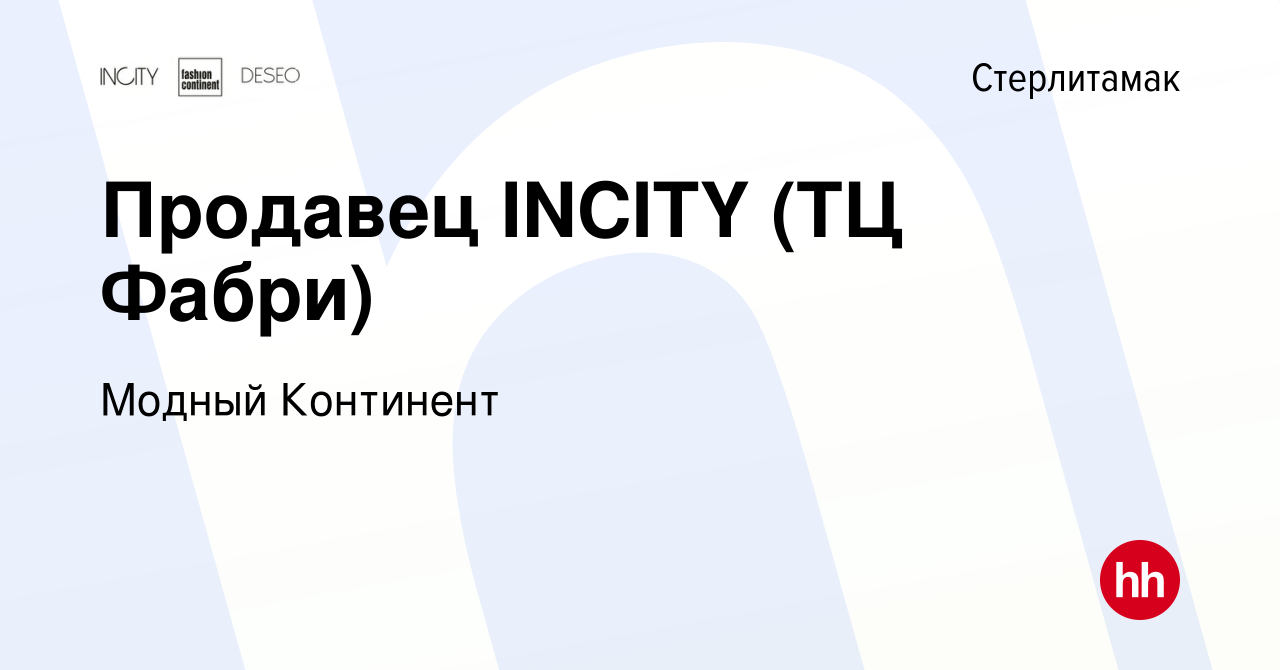 Вакансия Продавец INCITY (ТЦ Фабри) в Стерлитамаке, работа в компании  Модный Континент (вакансия в архиве c 8 августа 2022)