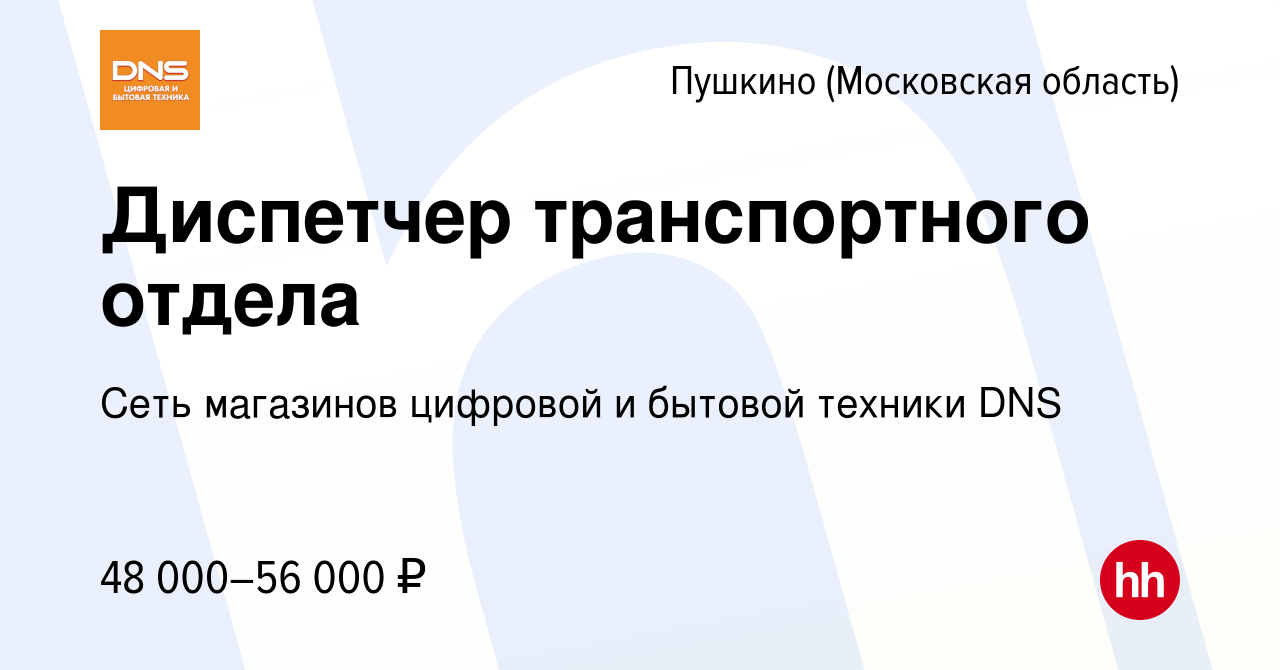 Вакансия Диспетчер транспортного отдела в Пушкино (Московская область) ,  работа в компании Сеть магазинов цифровой и бытовой техники DNS (вакансия в  архиве c 25 июля 2022)