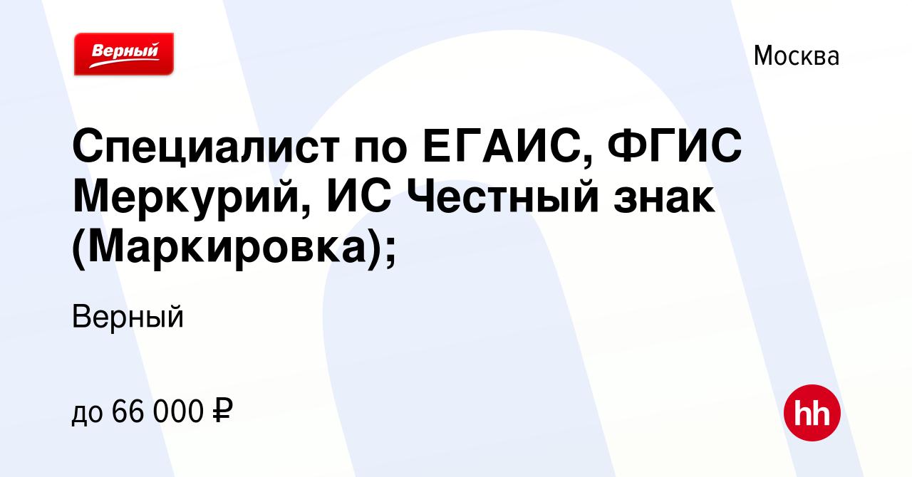 Вакансия Специалист по ЕГАИС, ФГИС Меркурий, ИС Честный знак (Маркировка);  в Москве, работа в компании Верный (вакансия в архиве c 21 сентября 2022)