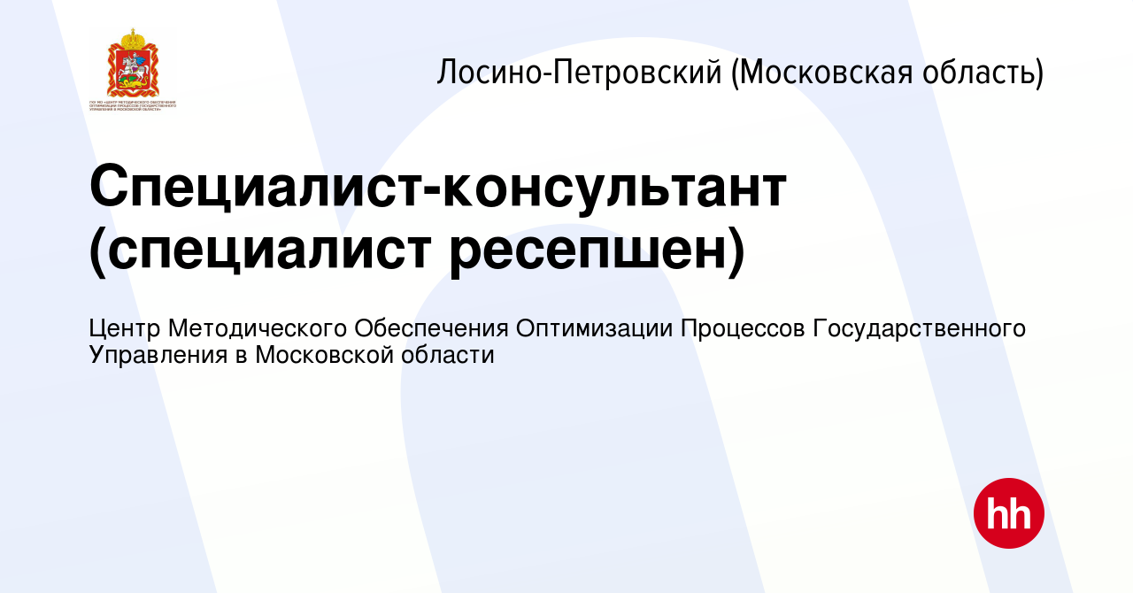 Вакансия Специалист-консультант (специалист ресепшен) в Лосино-Петровском,  работа в компании Центр Методического Обеспечения Оптимизации Процессов  Государственного Управления в Московской области (вакансия в архиве c 5  июня 2024)