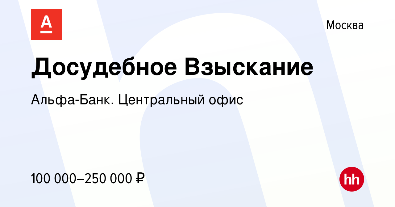 Вакансия Досудебное Взыскание в Москве, работа в компании Альфа-Банк.  Центральный офис (вакансия в архиве c 13 июля 2022)