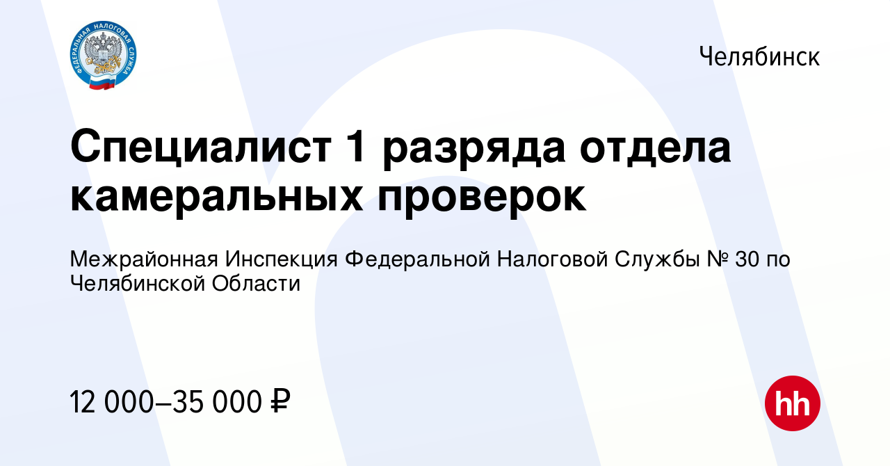 Вакансия Специалист 1 разряда отдела камеральных проверок в Челябинске,  работа в компании Инспекция Федеральной налоговой службы по Ленинскому  району г. Челябинска (вакансия в архиве c 12 августа 2022)