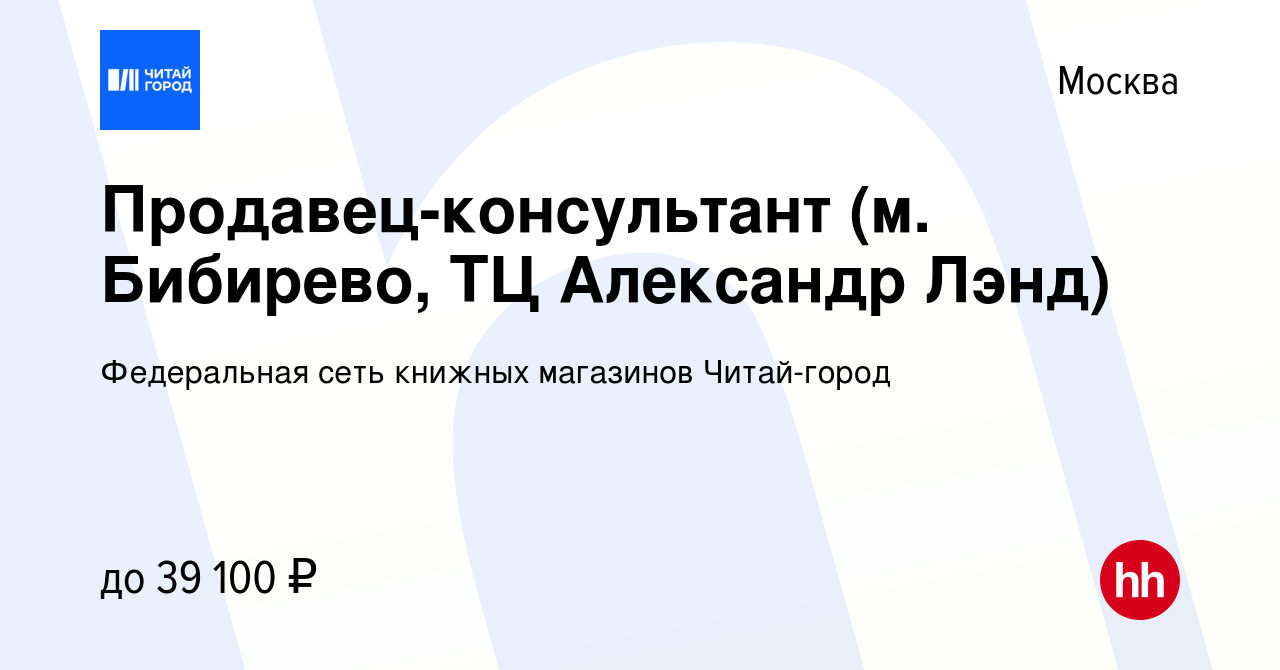 Вакансия Продавец-консультант (м. Бибирево, ТЦ Александр Лэнд) в Москве,  работа в компании Федеральная сеть книжных магазинов Читай-город (вакансия  в архиве c 23 августа 2022)