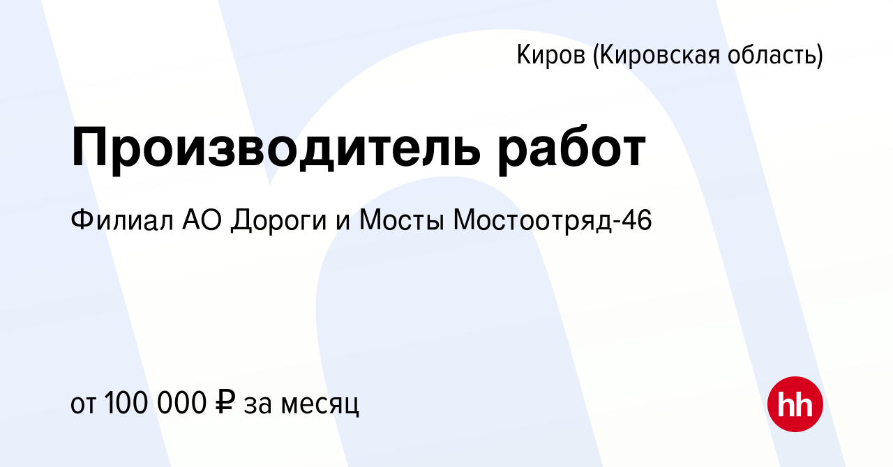 Вакансия Производитель работ в Кирове (Кировская область), работа в  компании Филиал АО Дороги и Мосты Мостоотряд-46 (вакансия в архиве c 12  августа 2022)