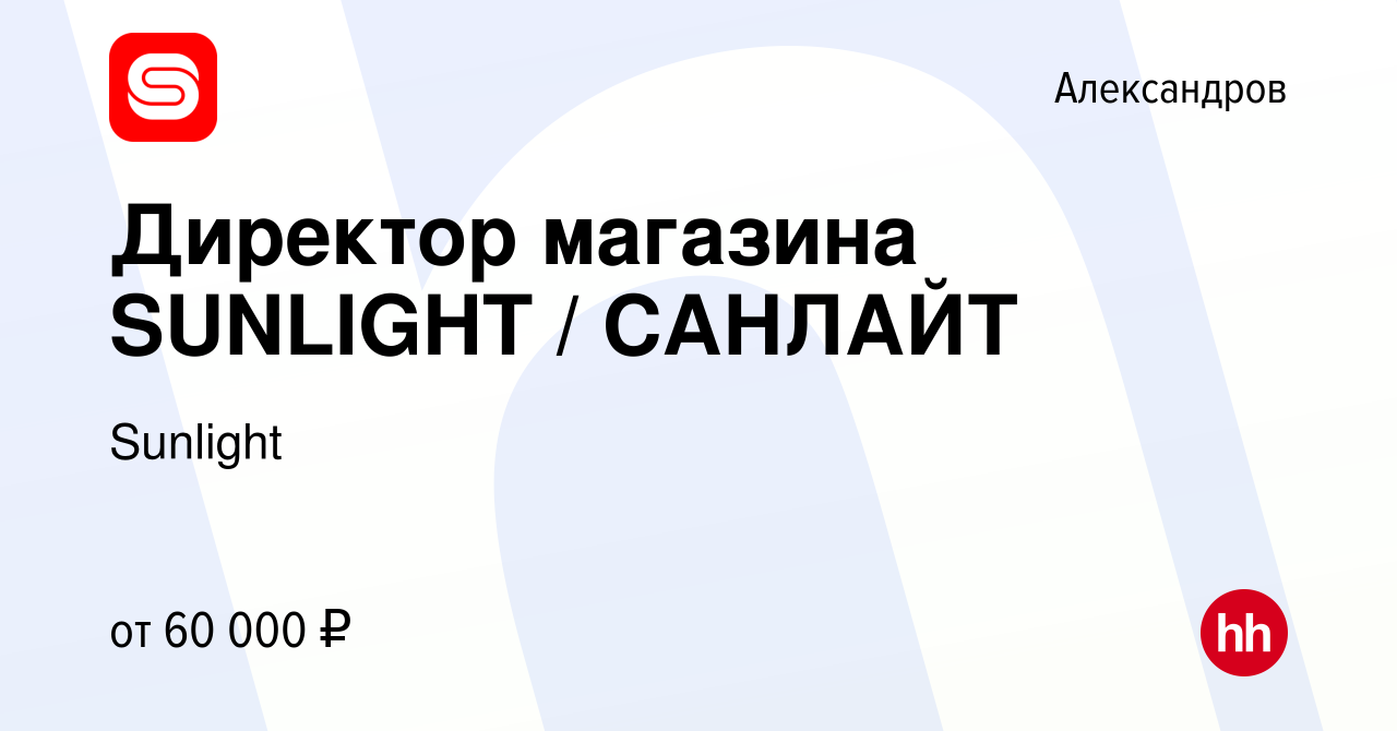 Вакансия Директор магазина SUNLIGHT / САНЛАЙТ в Александрове, работа в  компании Sunlight (вакансия в архиве c 10 августа 2022)