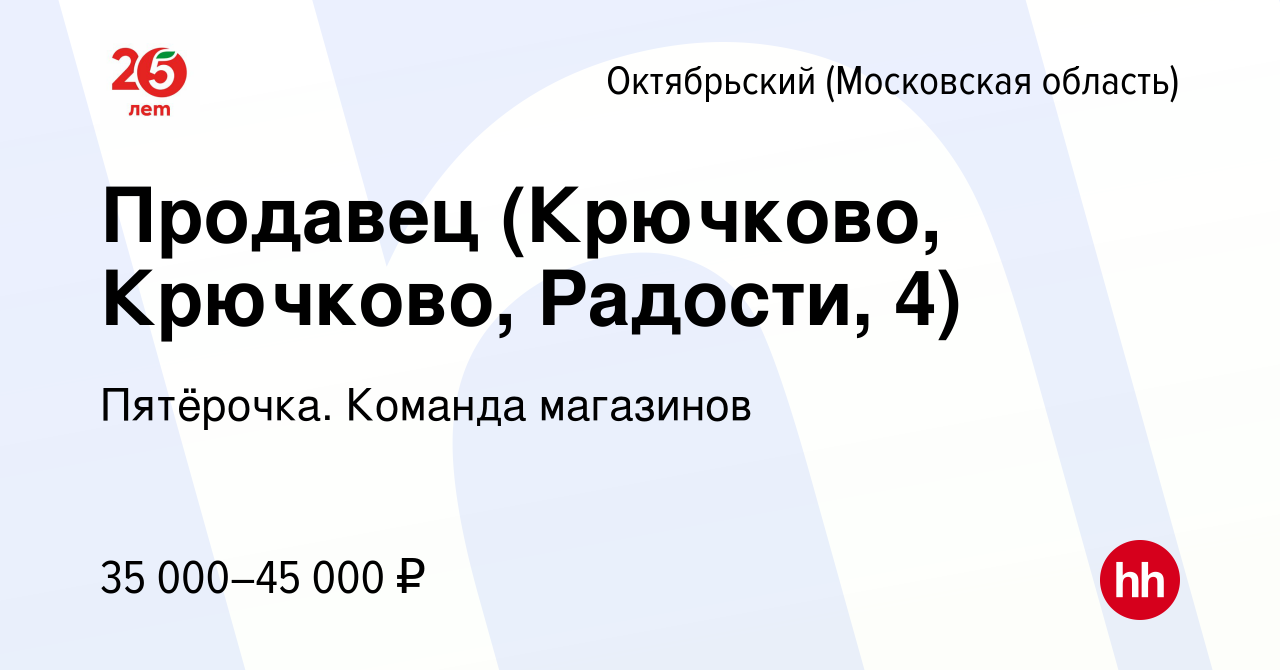 Вакансия Продавец (Крючково, Крючково, Радости, 4) в Октябрьском (Московская  область), работа в компании Пятёрочка. Команда магазинов (вакансия в архиве  c 16 ноября 2023)