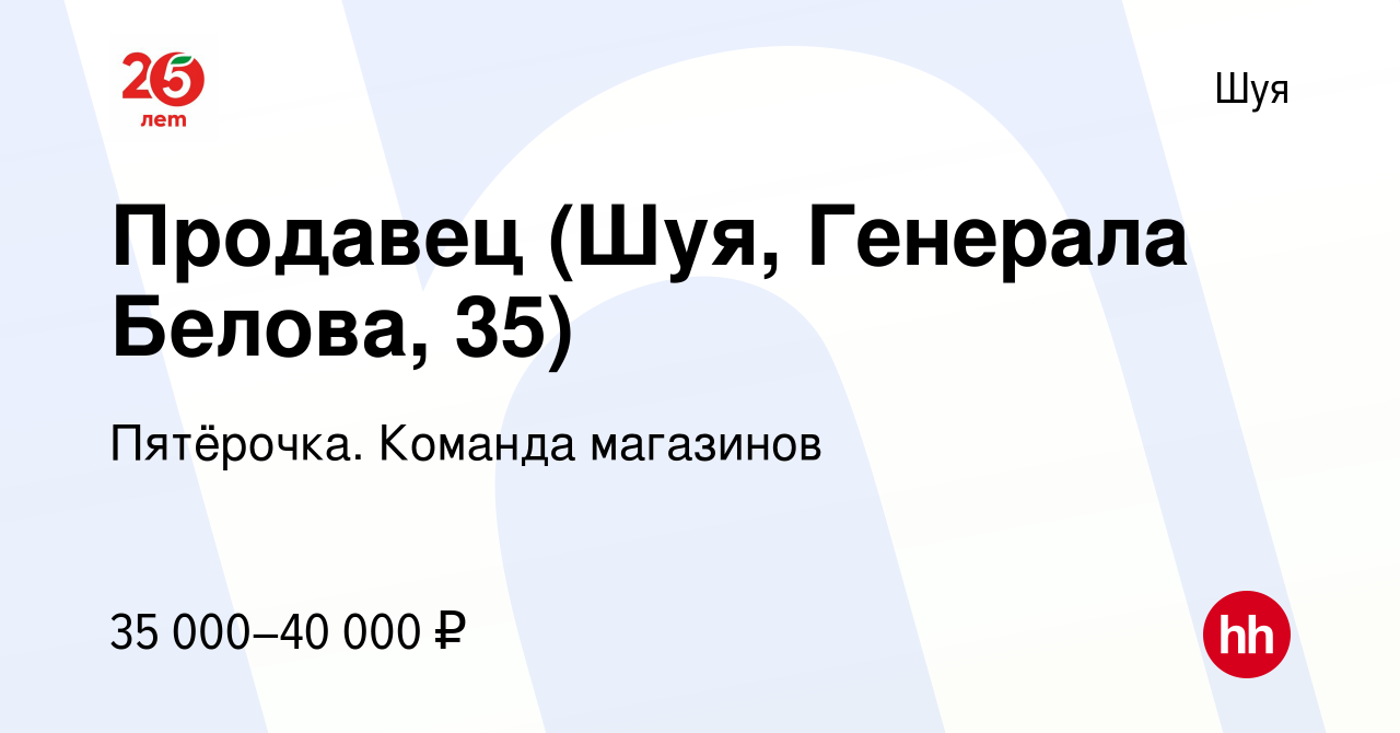 Вакансия Продавец (Шуя, Генерала Белова, 35) в Шуе, работа в компании  Пятёрочка. Команда магазинов (вакансия в архиве c 21 сентября 2023)