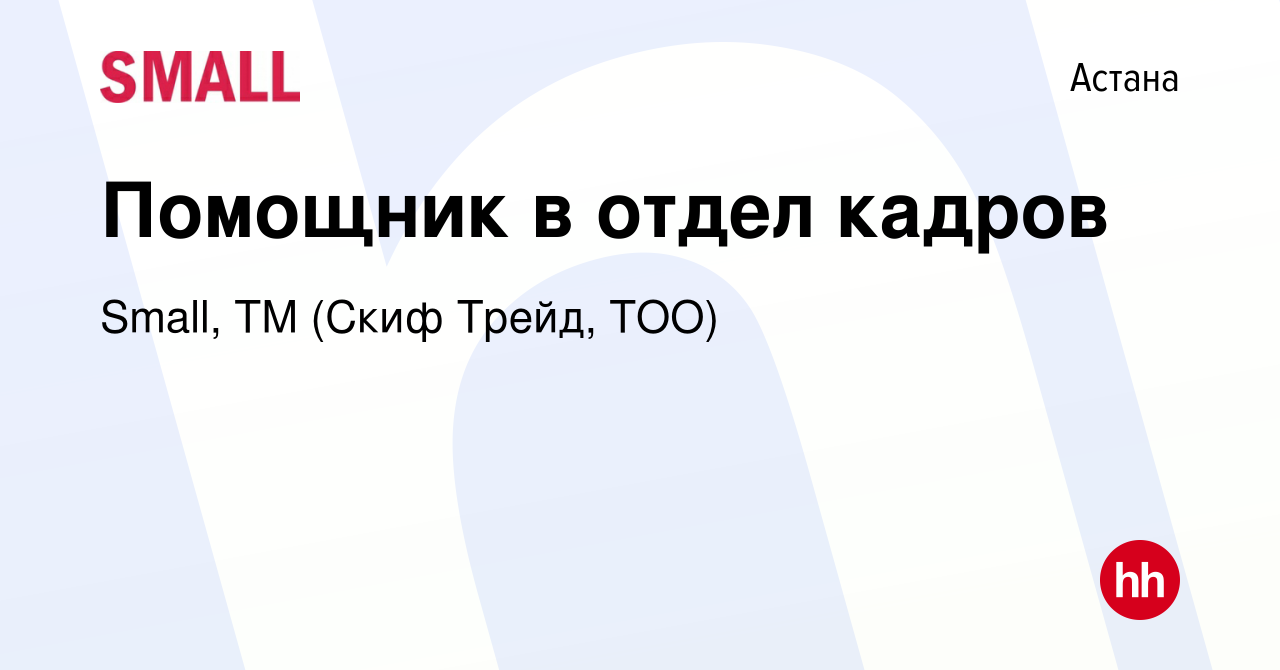 Вакансия Помощник в отдел кадров в Астане, работа в компании Small, ТМ  (Скиф Трейд, ТОО) (вакансия в архиве c 28 июля 2022)