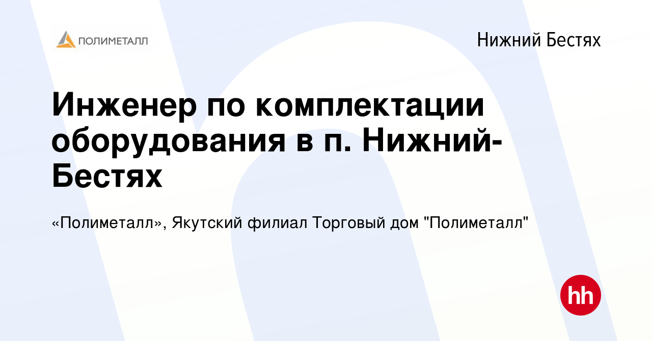 Вакансия Инженер по комплектации оборудования в п. Нижний-Бестях в Нижнем  Бестяхе, работа в компании «Полиметалл», Якутский филиал Торговый дом  