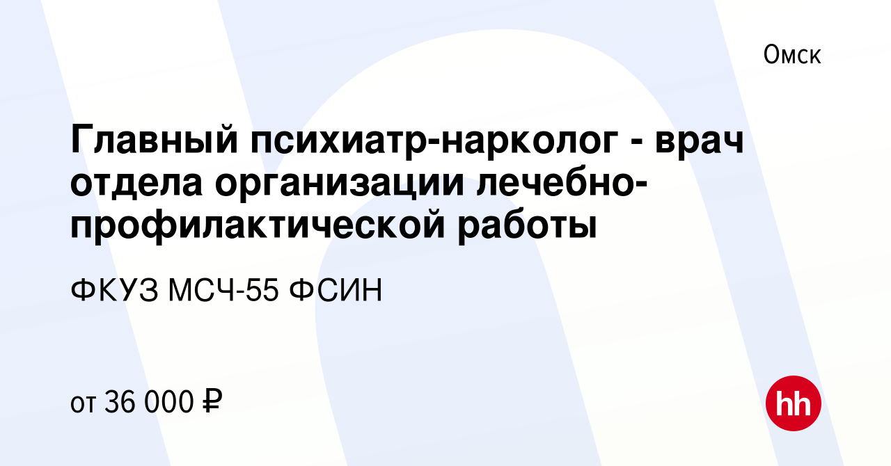 Вакансия Главный психиатр-нарколог - врач отдела организации  лечебно-профилактической работы в Омске, работа в компании ФКУЗ МСЧ-55 ФСИН  (вакансия в архиве c 3 августа 2023)