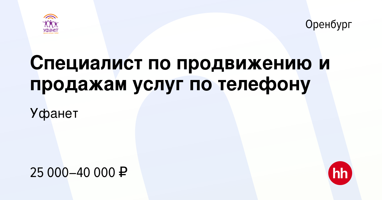 Вакансия Специалист по продвижению и продажам услуг по телефону в Оренбурге,  работа в компании Уфанет (вакансия в архиве c 13 декабря 2022)