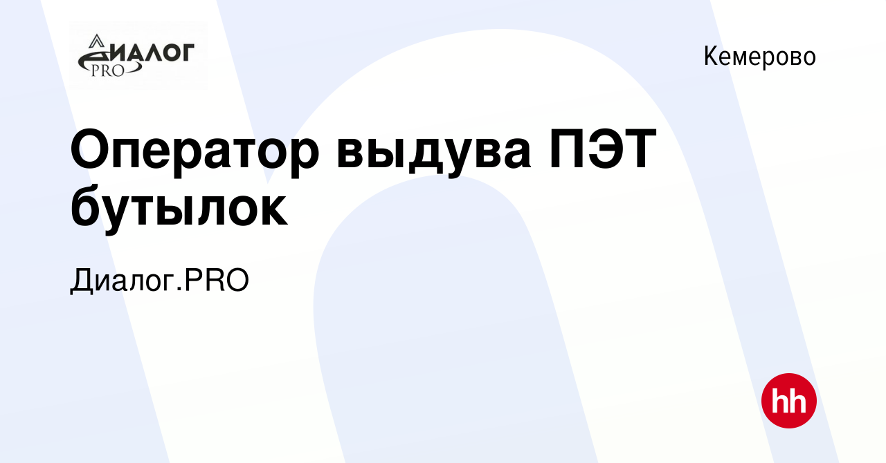 Вакансия Оператор выдува ПЭТ бутылок в Кемерове, работа в компании  Диалог.PRO (вакансия в архиве c 2 августа 2022)