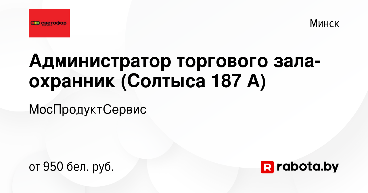 Вакансия Администратор торгового зала-охранник (Солтыса 187 А) в Минске,  работа в компании МосПродуктСервис (вакансия в архиве c 14 августа 2022)