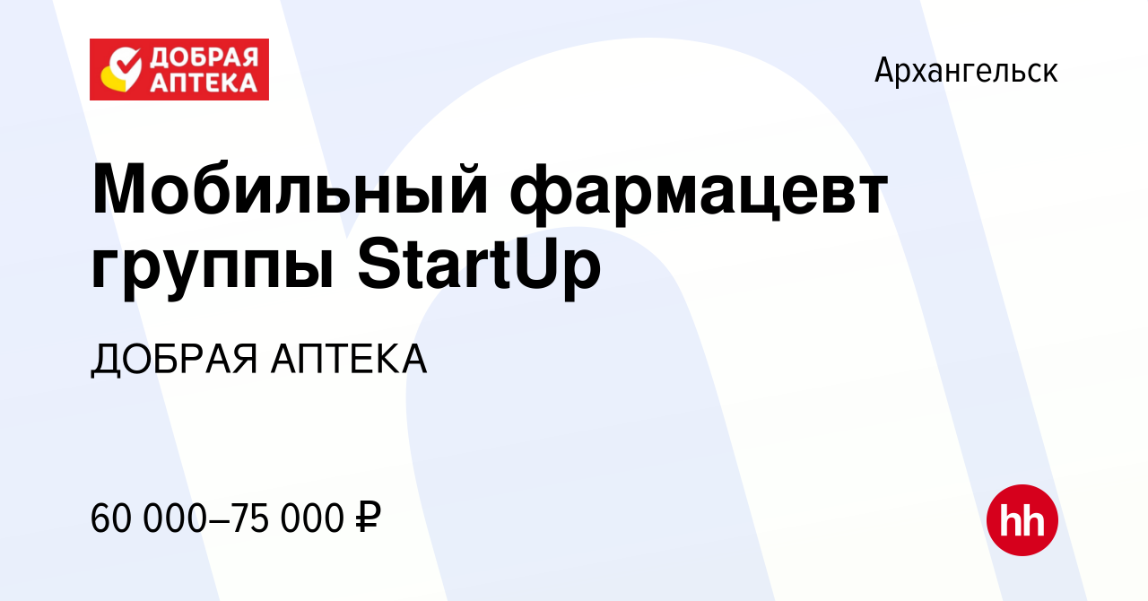 Вакансия Мобильный фармацевт группы StartUp в Архангельске, работа в  компании ДОБРАЯ АПТЕКА (вакансия в архиве c 14 августа 2022)