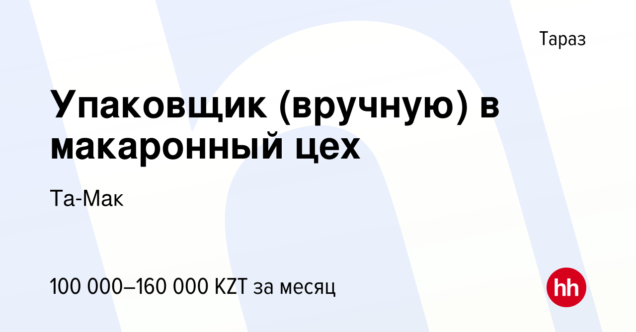 Вакансия Упаковщик (вручную) в макаронный цех в Таразе, работа в компании  Та-Мак (вакансия в архиве c 16 февраля 2023)