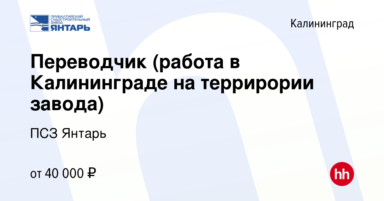 Вакансия Переводчик (работа в Калининграде на террирории завода) в  Калининграде, работа в компании ПСЗ Янтарь (вакансия в архиве c 12 декабря  2022)