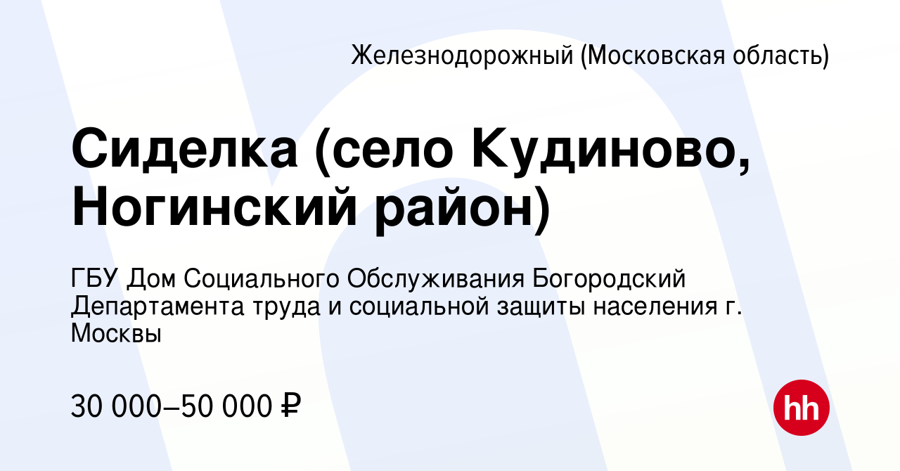 Вакансия Сиделка (село Кудиново, Ногинский район) в Железнодорожном, работа  в компании ГБУ Дом Социального Обслуживания Богородский Департамента труда  и социальной защиты населения г. Москвы (вакансия в архиве c 14 августа  2022)