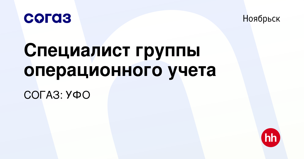 Вакансия Специалист группы операционного учета в Ноябрьске, работа в  компании СОГАЗ: УФО (вакансия в архиве c 7 августа 2022)