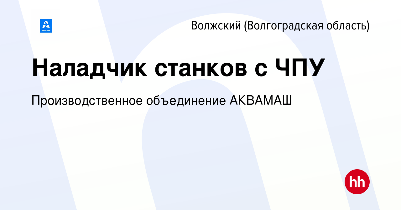 Вакансия Наладчик станков с ЧПУ в Волжском (Волгоградская область), работа  в компании Производственное объединение АКВАМАШ (вакансия в архиве c 29  марта 2023)