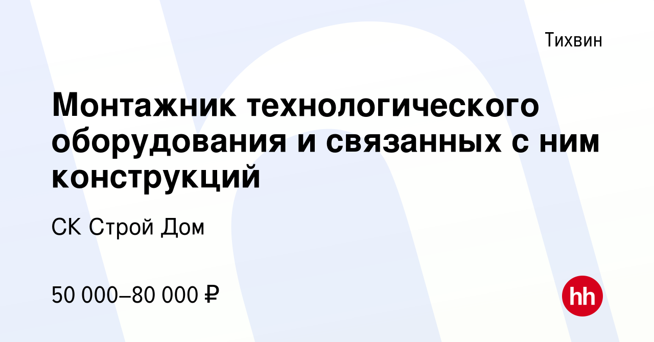 Вакансия Монтажник технологического оборудования и связанных с ним  конструкций в Тихвине, работа в компании СК Строй Дом (вакансия в архиве c  14 августа 2022)