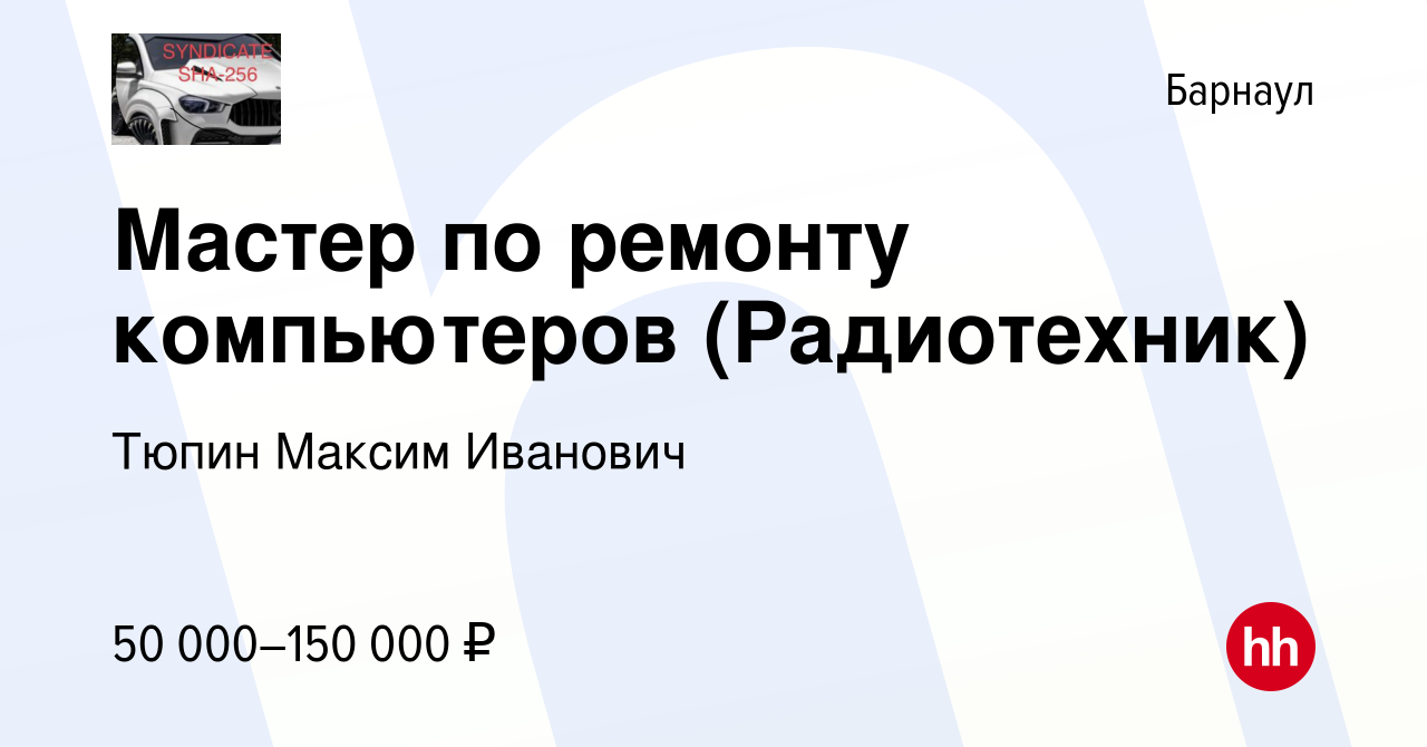 Вакансия Мастер по ремонту компьютеров (Радиотехник) в Барнауле, работа в  компании Тюпин Максим Иванович (вакансия в архиве c 16 августа 2022)