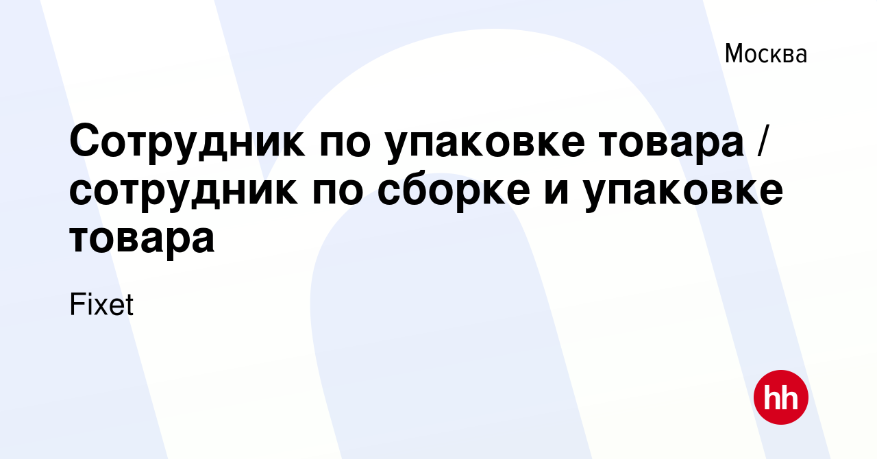 Вакансия Сотрудник по упаковке товара / сотрудник по сборке и упаковке  товара в Москве, работа в компании Fixet (вакансия в архиве c 16 августа  2022)