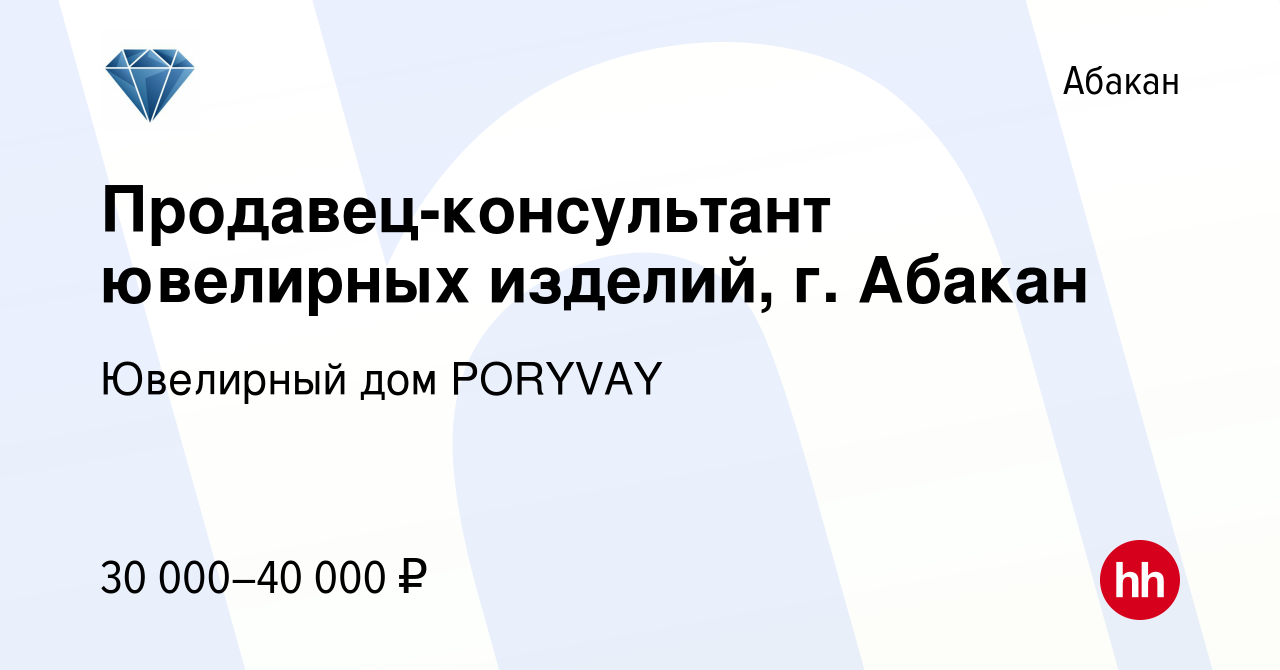 Вакансия Продавец-консультант ювелирных изделий, г. Абакан в Абакане,  работа в компании Ювелирный дом PORYVAY (вакансия в архиве c 16 августа  2022)