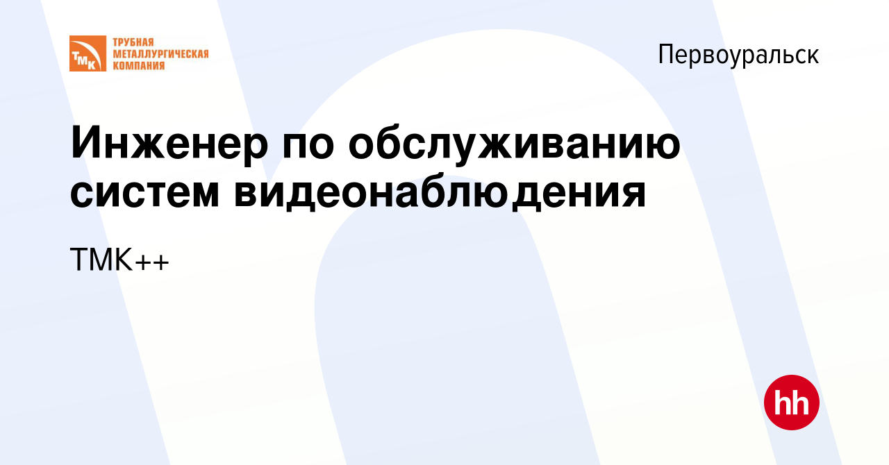 Вакансия Инженер по обслуживанию систем видеонаблюдения в Первоуральске,  работа в компании ТМК++ (вакансия в архиве c 15 декабря 2022)