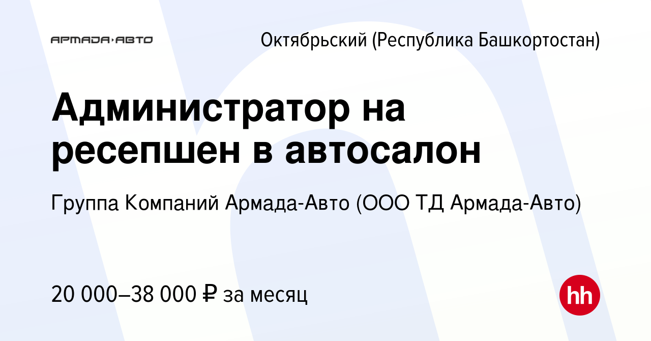 Вакансия Администратор на ресепшен в автосалон в Октябрьском, работа в  компании Группа Компаний Армада-Авто (ООО ТД Армада-Авто) (вакансия в  архиве c 17 августа 2022)