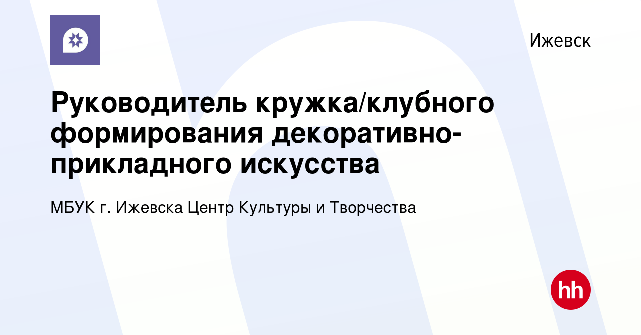 Вакансия Руководитель кружка/клубного формирования декоративно-прикладного  искусства в Ижевске, работа в компании МБУК г. Ижевска Центр Культуры и  Творчества (вакансия в архиве c 17 августа 2022)