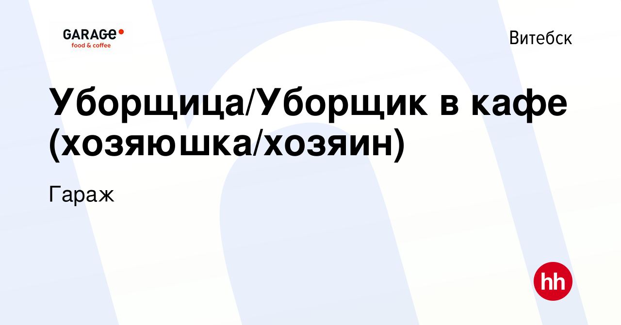 Вакансия Уборщица/Уборщик в кафе (хозяюшка/хозяин) в Витебске, работа в  компании Гараж (вакансия в архиве c 14 августа 2022)