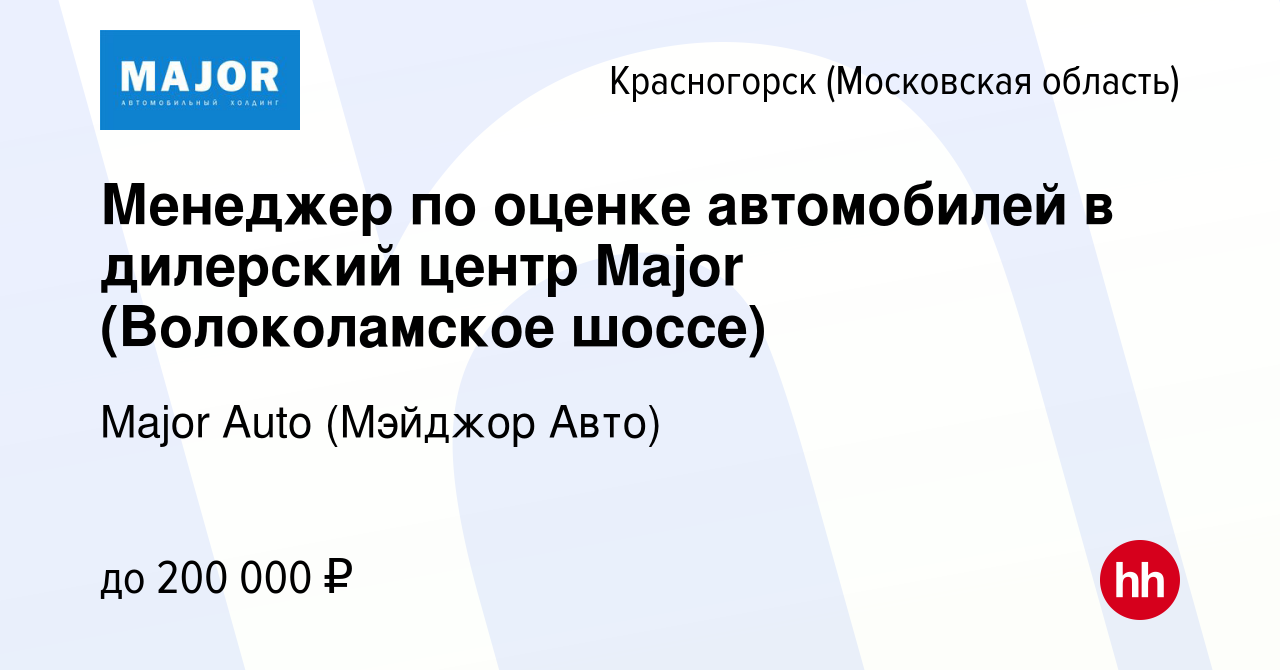 Вакансия Менеджер по оценке автомобилей в дилерский центр Major (Волоколамское  шоссе) в Красногорске, работа в компании Major Auto (Мэйджор Авто)  (вакансия в архиве c 14 сентября 2022)