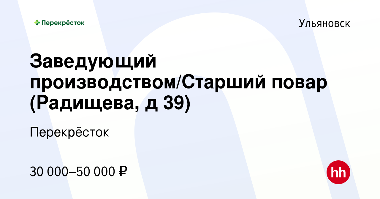 Вакансия Заведующий производством/Старший повар (Радищева, д 39) в  Ульяновске, работа в компании Перекрёсток (вакансия в архиве c 17 августа  2022)