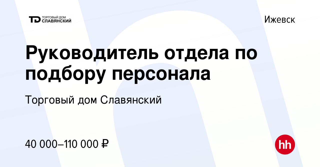 Вакансия Руководитель отдела по подбору персонала в Ижевске, работа в  компании Торговый дом Славянский (вакансия в архиве c 17 августа 2022)