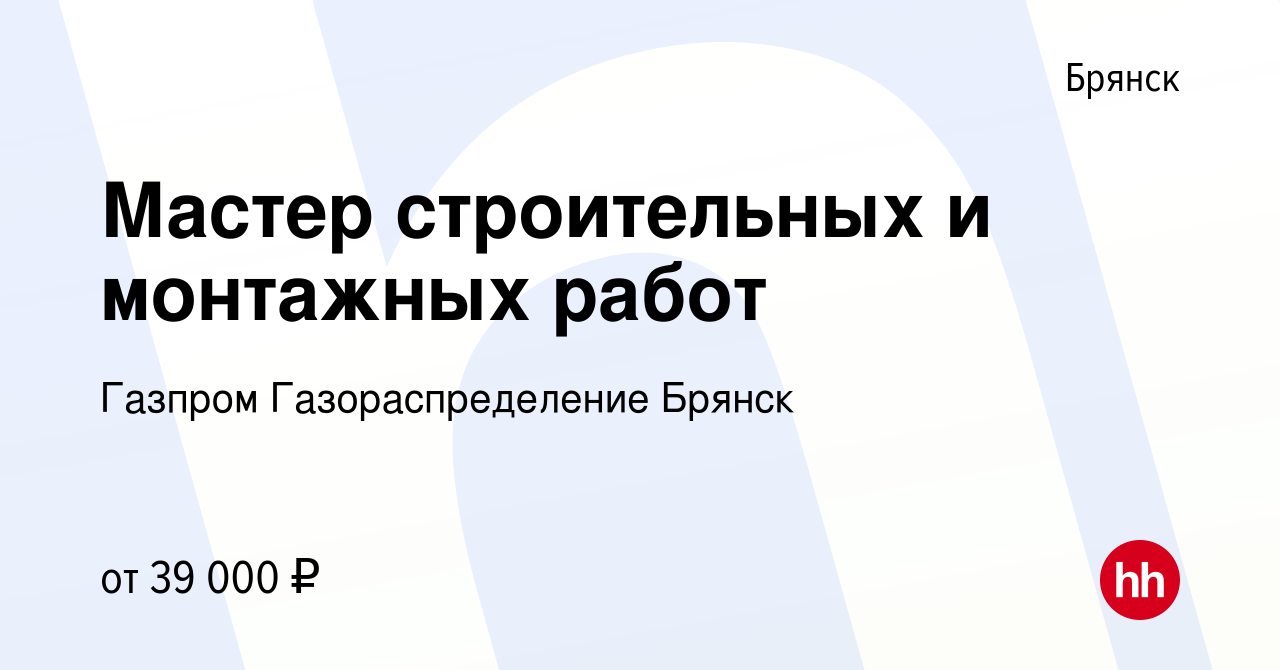 Вакансия Мастер строительных и монтажных работ в Брянске, работа в компании Газпром  Газораспределение Брянск (вакансия в архиве c 17 августа 2022)