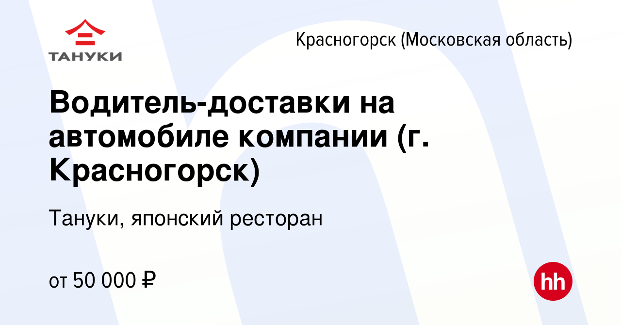 Вакансия Водитель-доставки на автомобиле компании (г. Красногорск) в  Красногорске, работа в компании Тануки, японский ресторан (вакансия в  архиве c 29 сентября 2022)