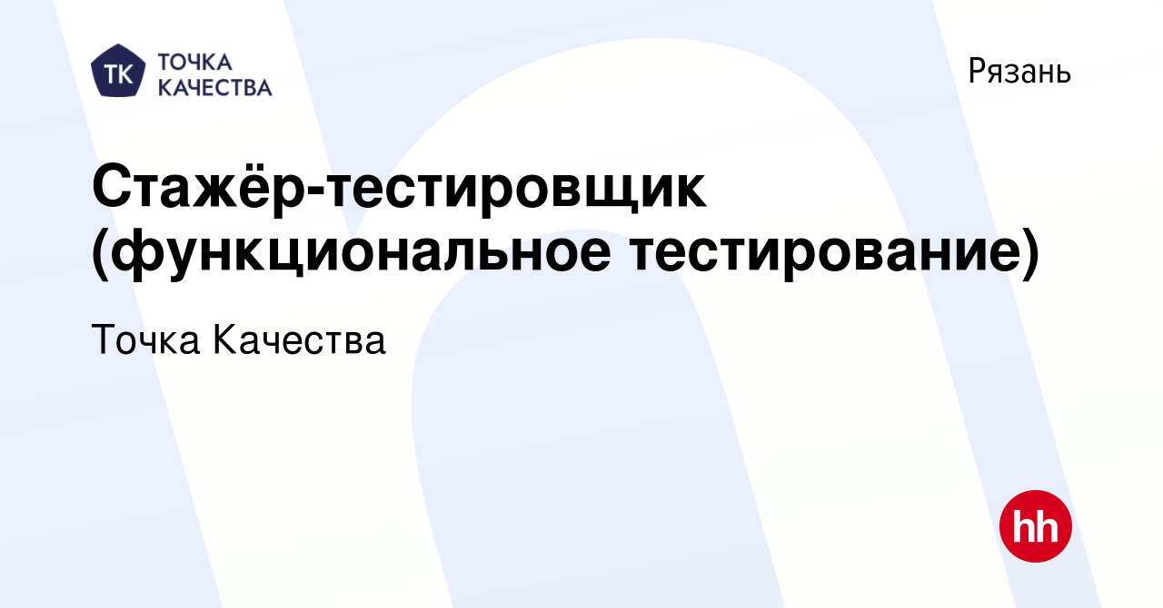 Вакансия Стажёр-тестировщик (функциональное тестирование) в Рязани, работа  в компании Точка Качества (вакансия в архиве c 9 декабря 2022)