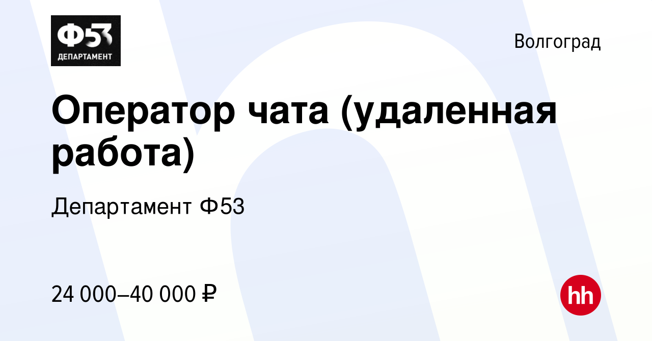 Вакансия Оператор чата (удаленная работа) в Волгограде, работа в компании  Департамент Ф53 (вакансия в архиве c 22 ноября 2022)