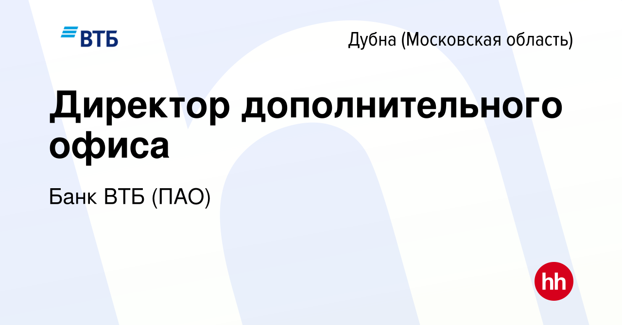 Вакансия Директор дополнительного офиса в Дубне, работа в компании Банк ВТБ  (ПАО) (вакансия в архиве c 3 октября 2022)