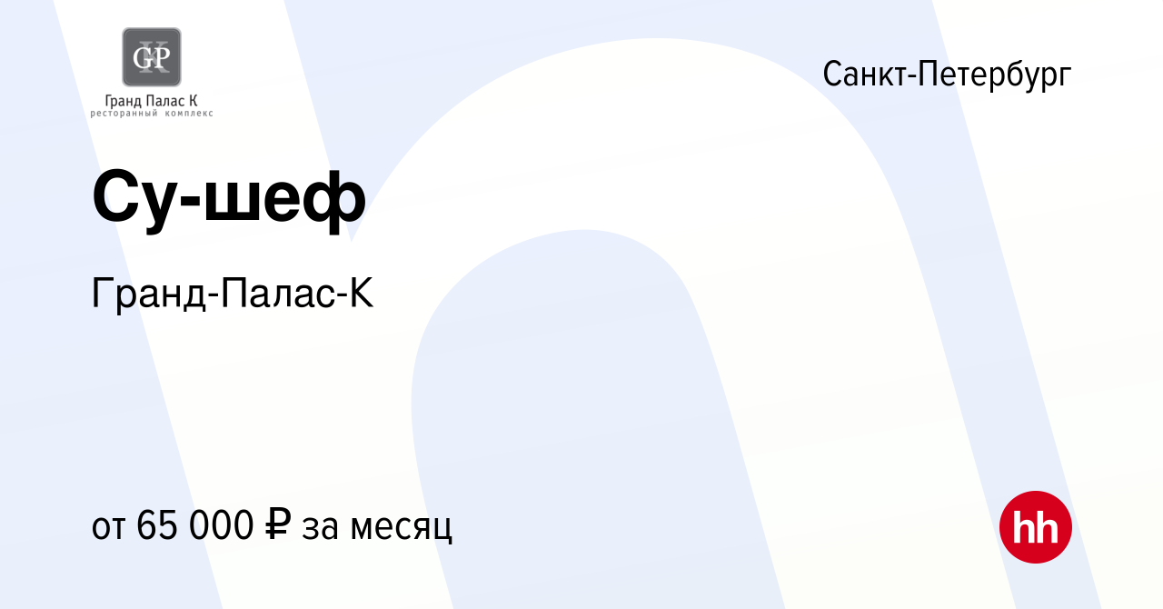 Вакансия Су-шеф в Санкт-Петербурге, работа в компании Гранд-Палас-К  (вакансия в архиве c 17 августа 2022)