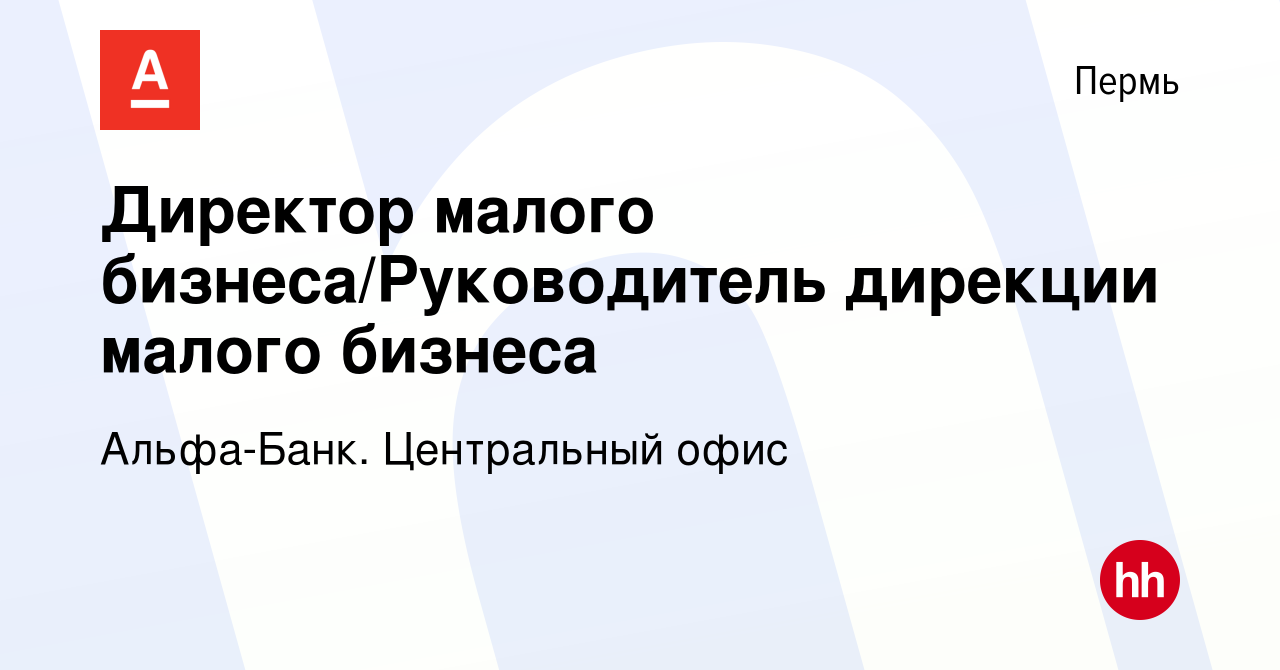 Вакансия Директор малого бизнеса/Руководитель дирекции малого бизнеса в  Перми, работа в компании Альфа-Банк. Центральный офис (вакансия в архиве c  17 августа 2022)