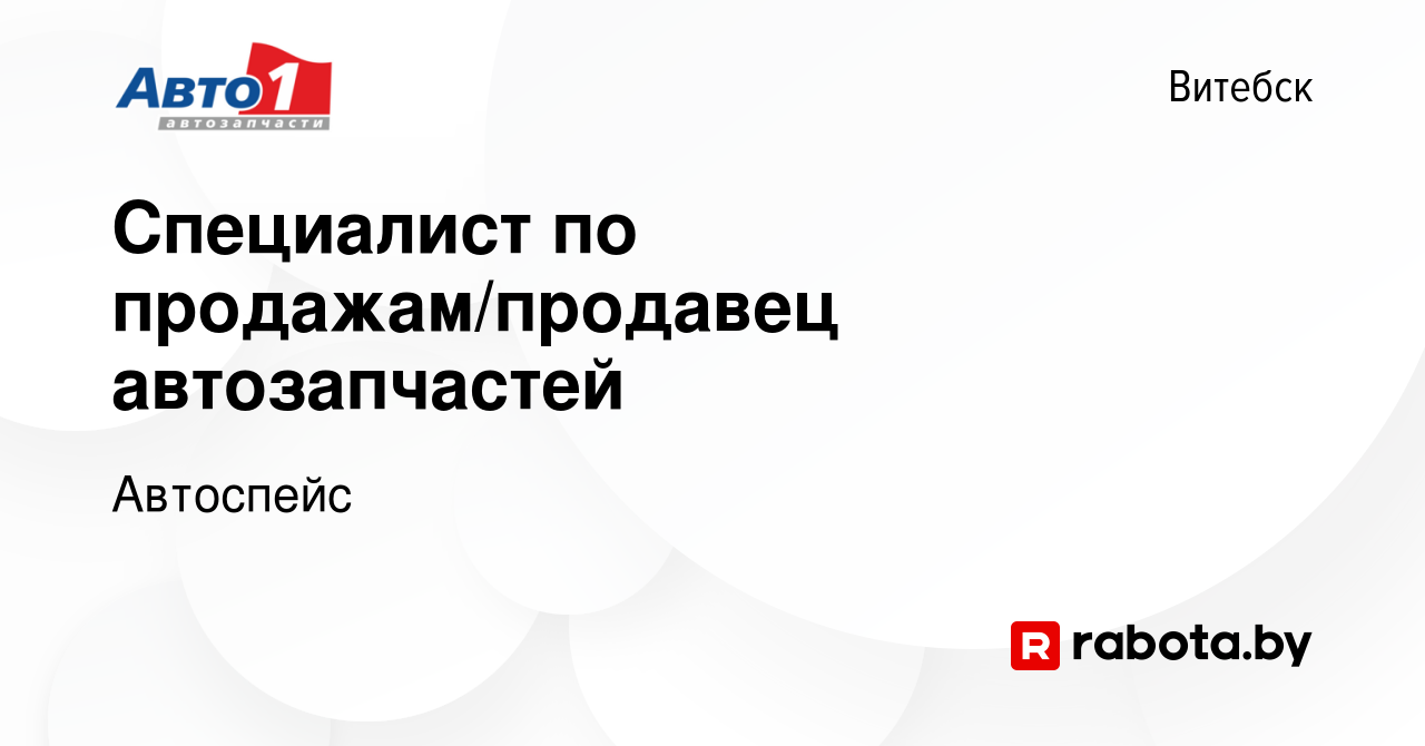 Вакансия Специалист по продажам/продавец автозапчастей в Витебске, работа в  компании Автоспейс (вакансия в архиве c 17 августа 2022)