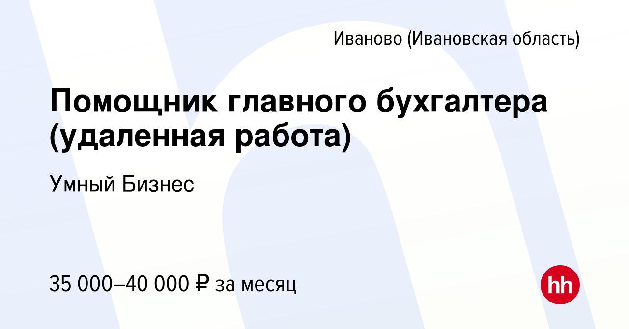 Вакансия Помощник главного бухгалтера (удаленная работа) в Иваново, работа  в компании Умный Бизнес (вакансия в архиве c 17 августа 2022)